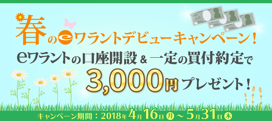 春のeワラントデビューキャンペーン！eワラントの口座開設＆一定の買付約定で3,000円プレゼント、期間：2018年4月16日（月）～5月31日（木）