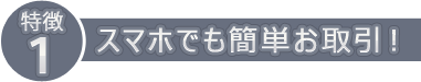 スマホでも簡単お取引！