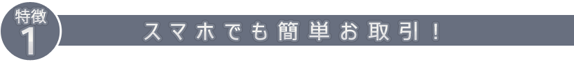スマホでも簡単お取引!