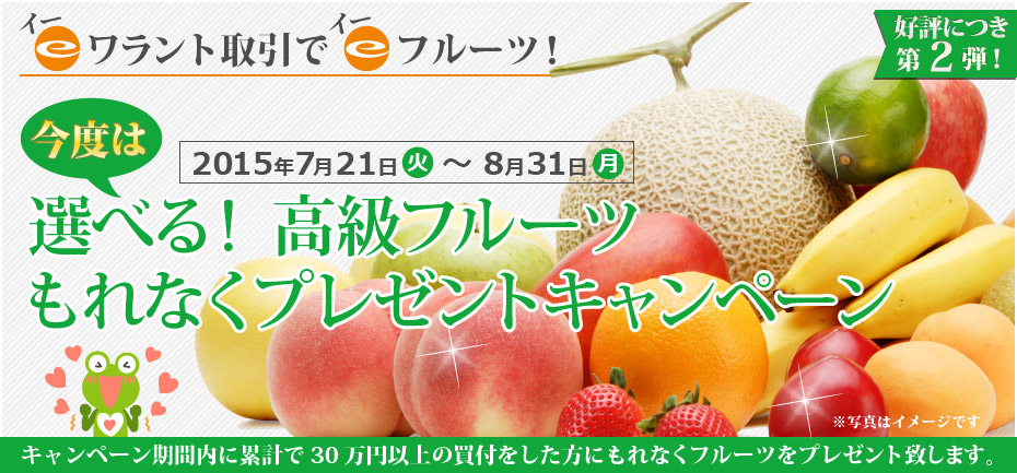 eワラント取引でeフルーツ！選べる!高級フルーツ  もれなくプレゼント　キャンペーン期間:2015年7月21日（火）～8月31日（月）