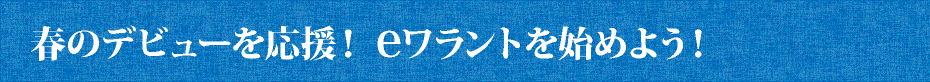 春のデビューを応援！eワラントを始めよう！