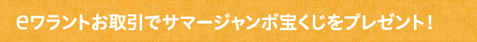 eワラントお取引でサマージャンボ宝くじをプレゼント！